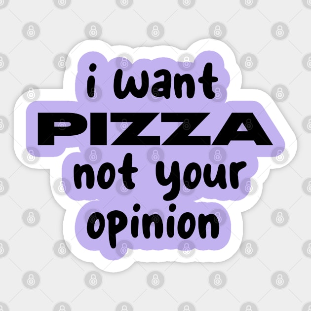 i want pizza not your opinion Sticker by CreationArt8